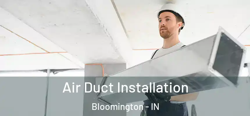 Air Duct Installation Bloomington - IN