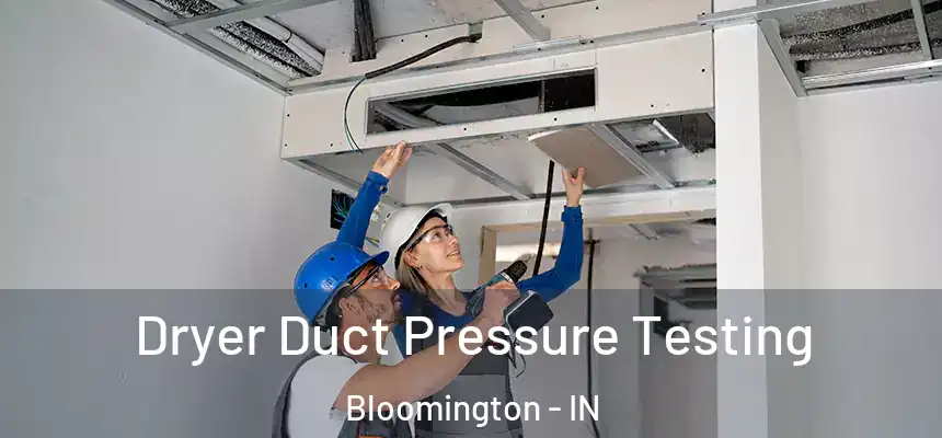 Dryer Duct Pressure Testing Bloomington - IN