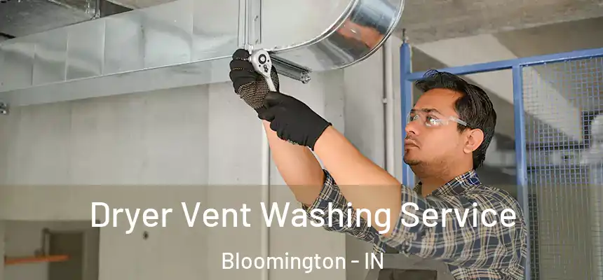 Dryer Vent Washing Service Bloomington - IN