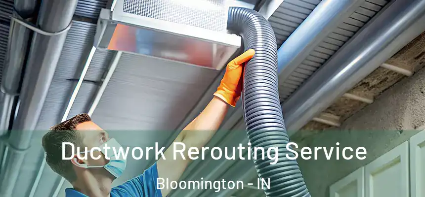 Ductwork Rerouting Service Bloomington - IN