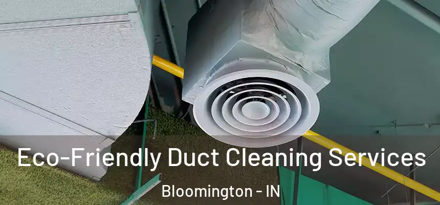 Eco-Friendly Duct Cleaning Services Bloomington - IN