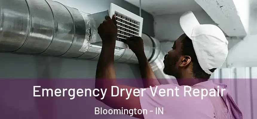 Emergency Dryer Vent Repair Bloomington - IN