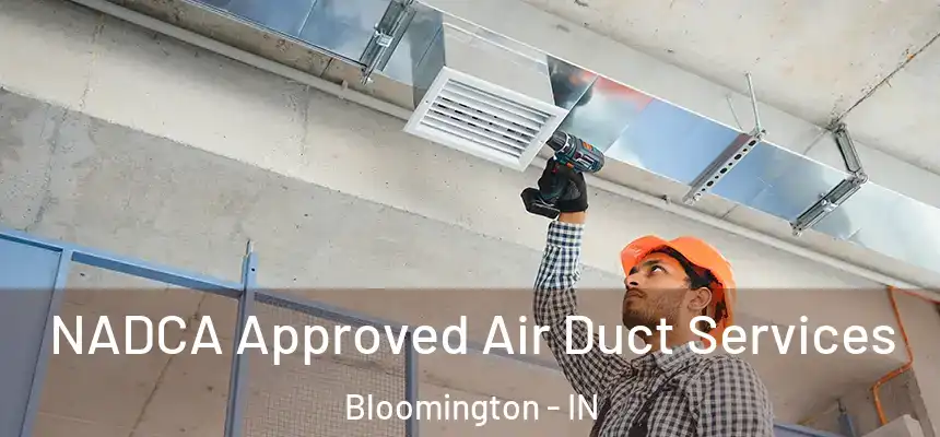 NADCA Approved Air Duct Services Bloomington - IN