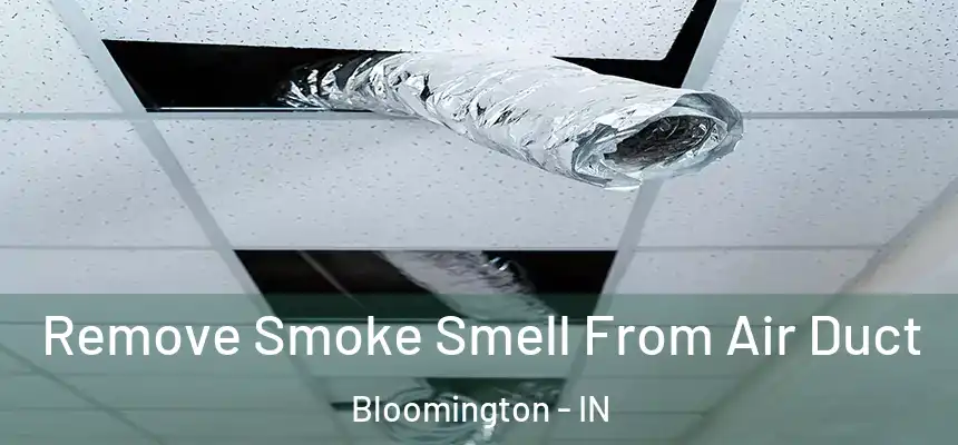 Remove Smoke Smell From Air Duct Bloomington - IN