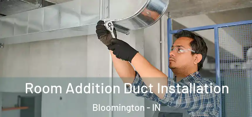 Room Addition Duct Installation Bloomington - IN