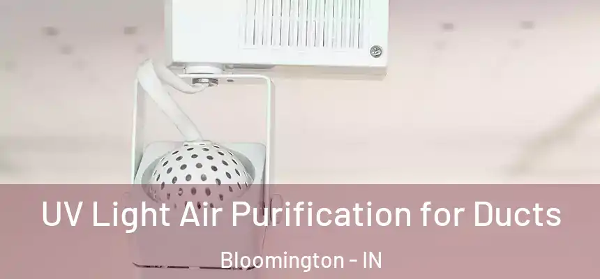 UV Light Air Purification for Ducts Bloomington - IN