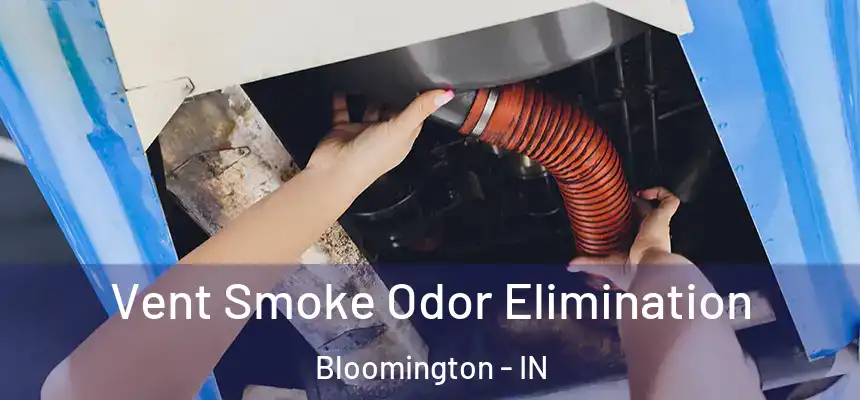Vent Smoke Odor Elimination Bloomington - IN